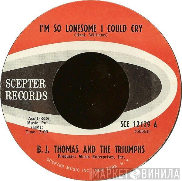 B.J. Thomas, The Triumphs  - I'm So Lonesome I Could Cry