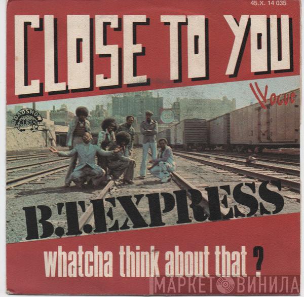  B.T. Express  - Close To You / Whatcha Think About That ?