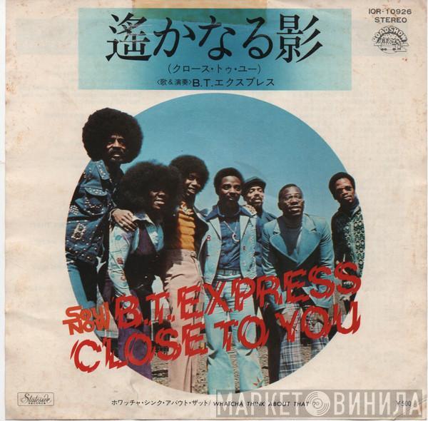  B.T. Express  - Close To You / Whatcha Think About That ?