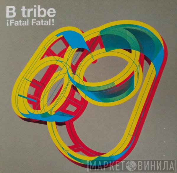  B-Tribe  - ¡ Fatal Fatal !
