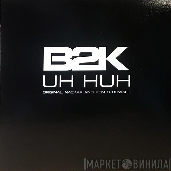 B2K - Uh Huh (Original, Nazkar And Ron G Remixes)