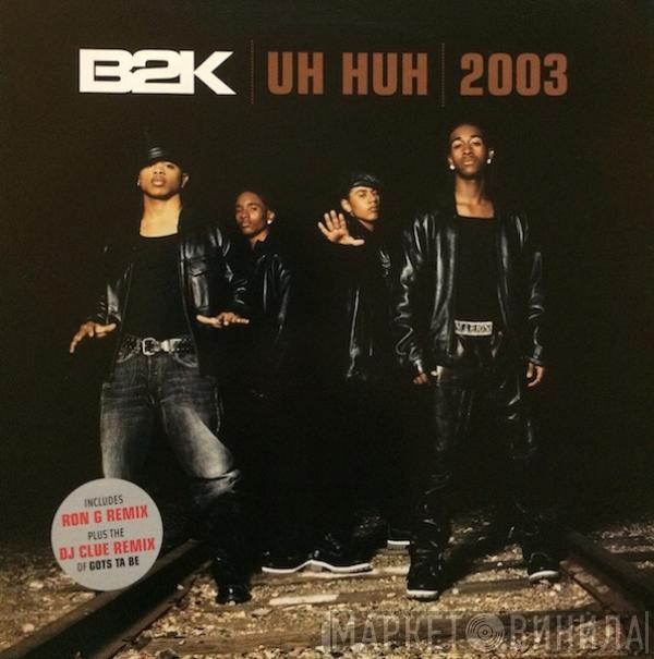 B2K - Uh Huh 2003 / Gots Ta Be