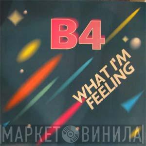 B4 - What I'm Feeling