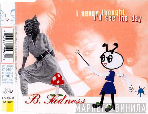  B. Sadness  - I Never Thought I'd See The Day