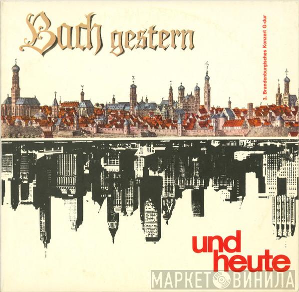 Bach - Bach Gestern Und Heute - 3. Brandenburgisches Konzert G-dur