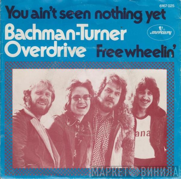  Bachman-Turner Overdrive  - You Ain't Seen Nothing Yet / Free Wheelin'