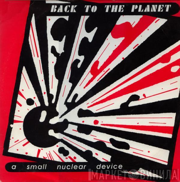 Back To The Planet - A Small Nuclear Device