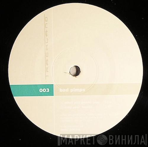 Bad Pimps - What You Gonna Play / Clap Your Hands