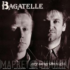 Bagatelle  - Cry Away The Night