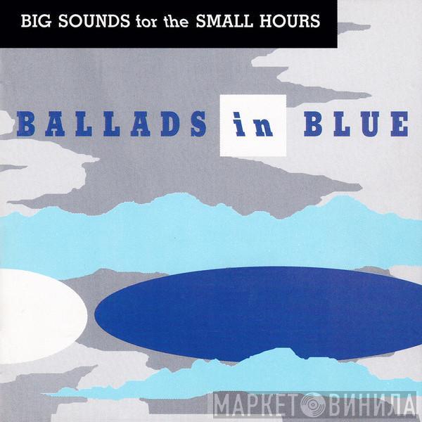  - Ballads In Blue (Big Sounds For The Small Hours)