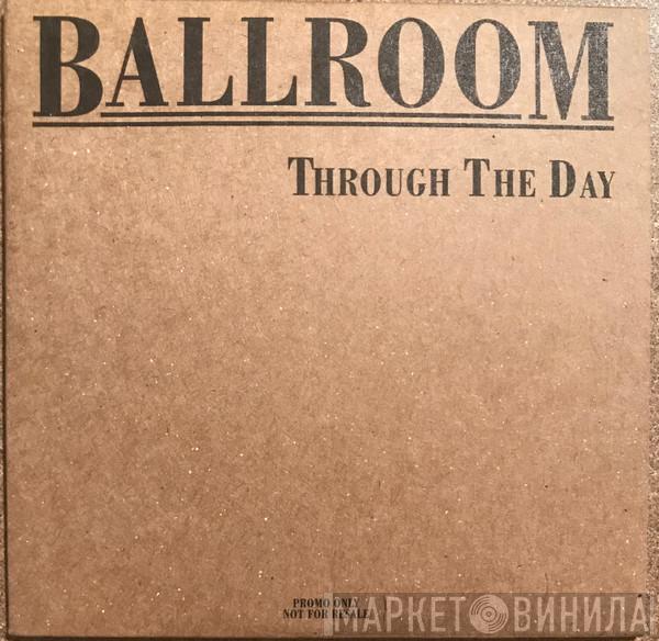 Ballroom  - Through The Day