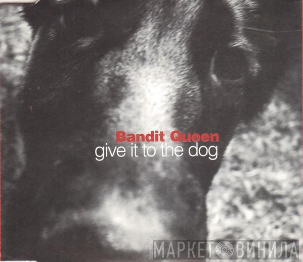 Bandit Queen - Give It To The Dog