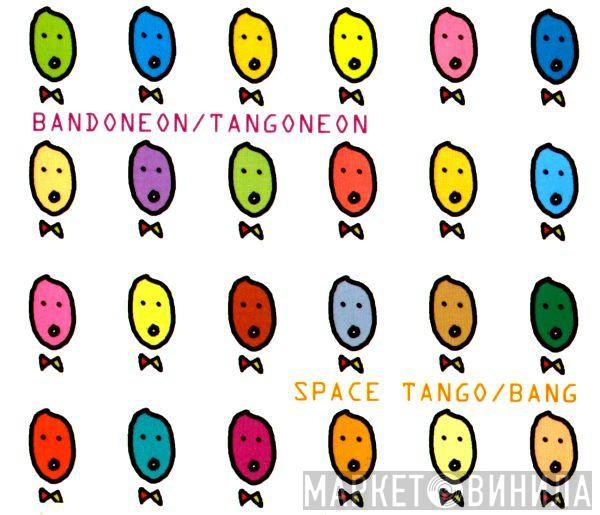 Bandoneon Tangoneon  - Space Tango / Bang