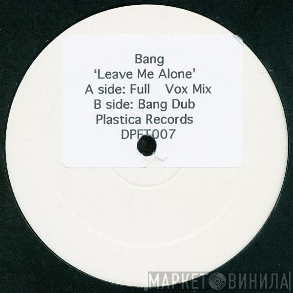 Bang - Leave Me Alone