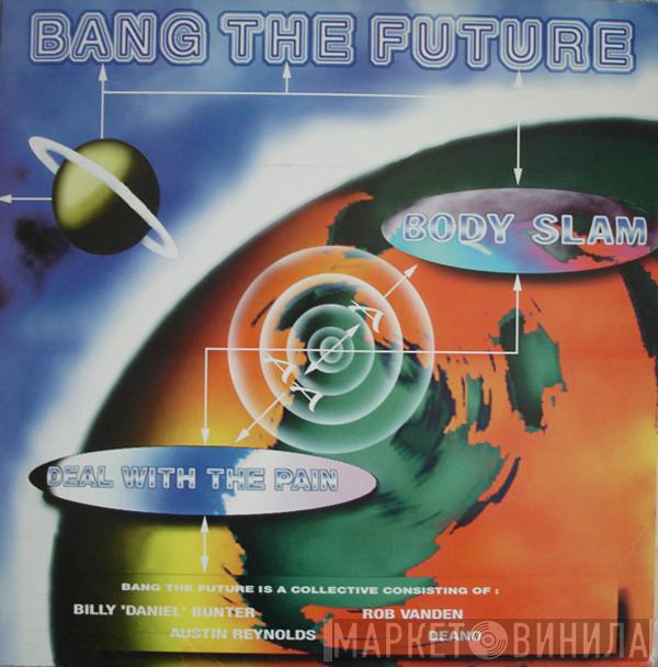 Bang The Future - Body Slam / Deal With The Pain