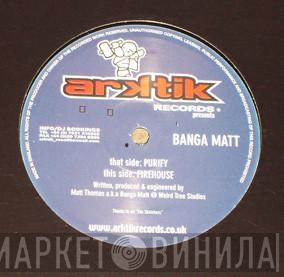 Banga Matt - Purify / Fire House