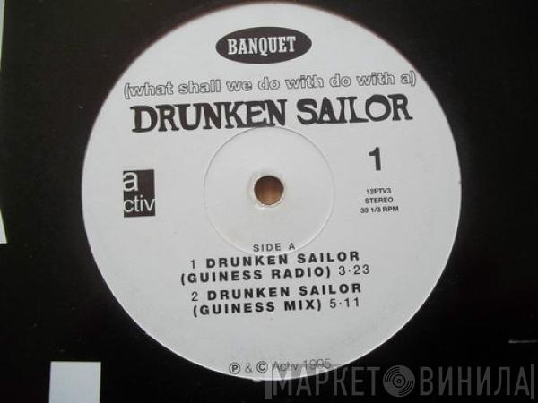 Banquet  - (What Shall We Do With A) Drunken Sailor