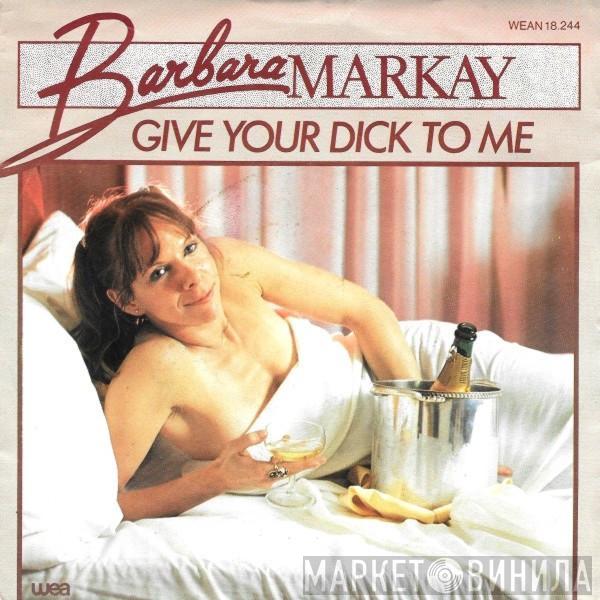 Barbara Markay - Give Your Dick To Me