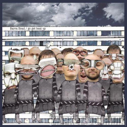 Barra Head - Go Get Beat Up