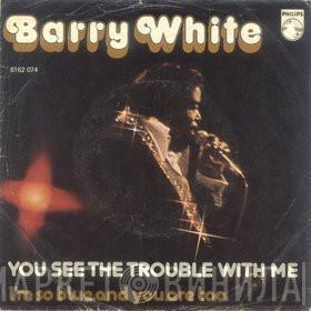  Barry White  - You See The Trouble With Me / I'm So Blue And You Are Too