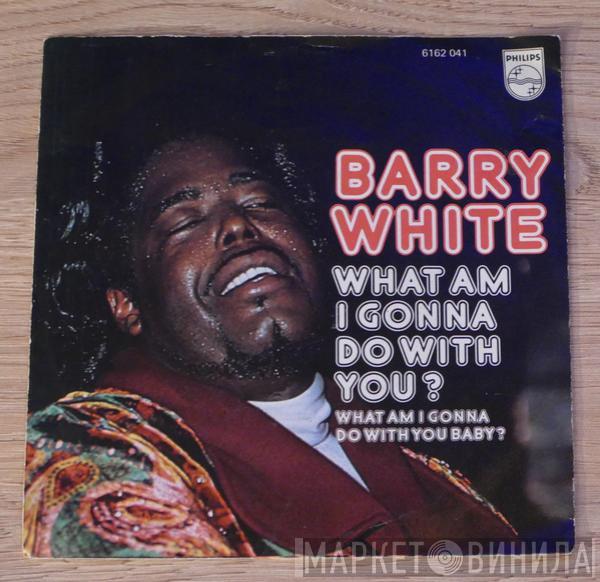  Barry White  - What Am I Gonna Do With You