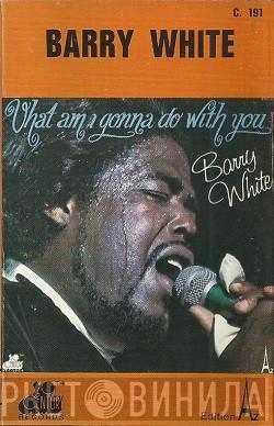  Barry White  - What Am I Gonna Do With You