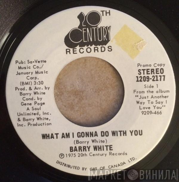  Barry White  - What Am I Gonna Do With You