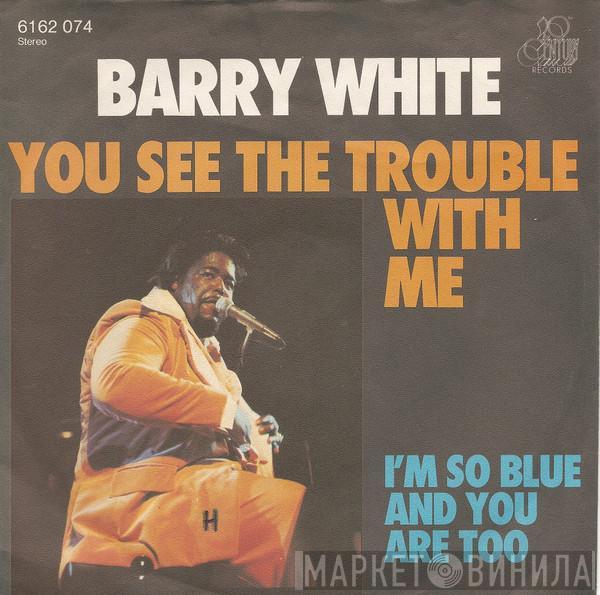  Barry White  - You See The Trouble With Me