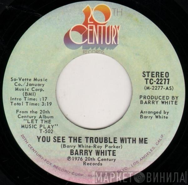 Barry White - You See The Trouble With Me