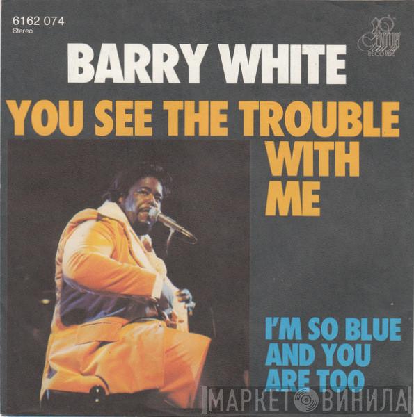  Barry White  - You See The Trouble With Me