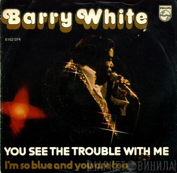 Barry White - You See The Trouble With Me