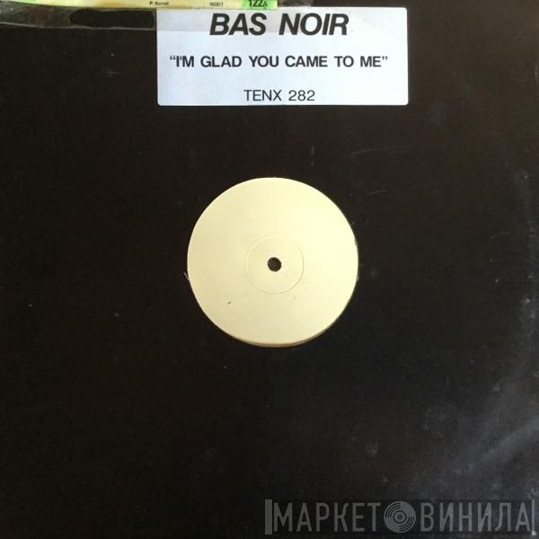 Bas Noir - I'm Glad You Came To Me