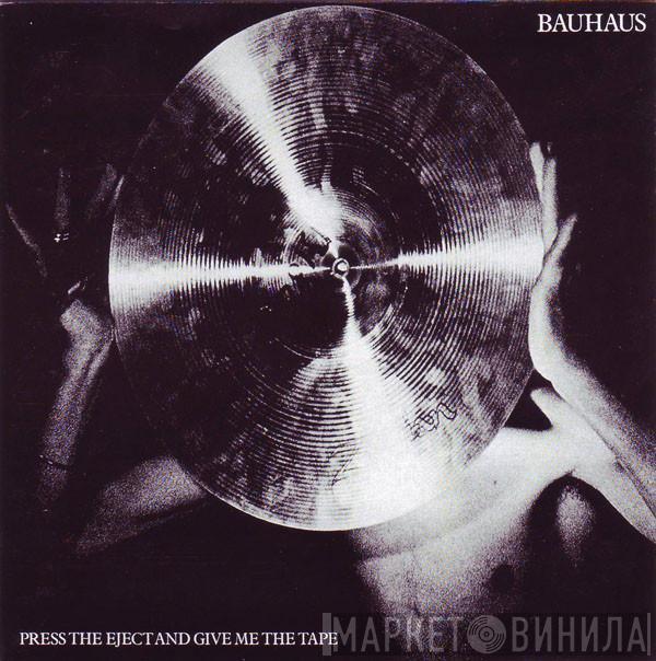  Bauhaus  - Press The Eject And Give Me The Tape