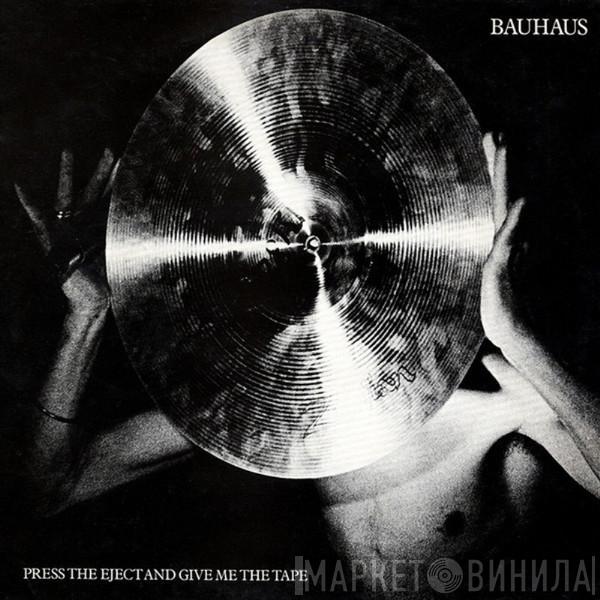  Bauhaus  - Press The Eject And Give Me The Tape