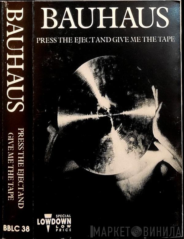  Bauhaus  - Press The Eject And Give Me The Tape