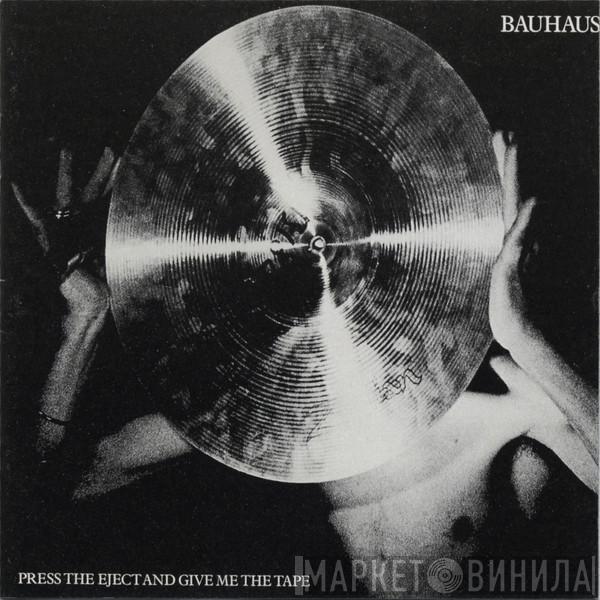  Bauhaus  - Press The Eject And Give Me The Tape