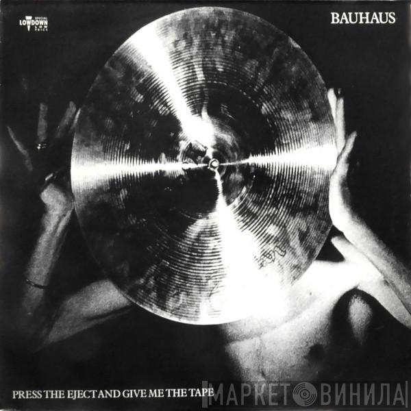  Bauhaus  - Press The Eject And Give Me The Tape