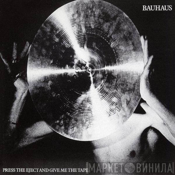  Bauhaus  - Press The Eject And Give Me The Tape