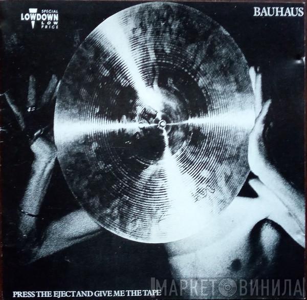  Bauhaus  - Press The Eject And Give Me The Tape