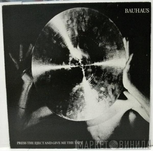  Bauhaus  - Press The Eject And Give Me The Tape