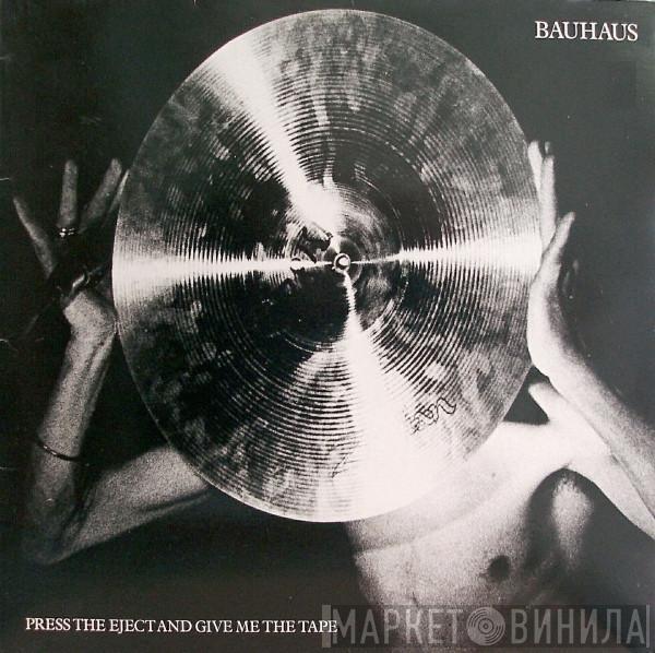  Bauhaus  - Press The Eject And Give Me The Tape