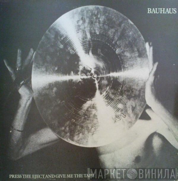  Bauhaus  - Press The Eject And Give Me The Tape