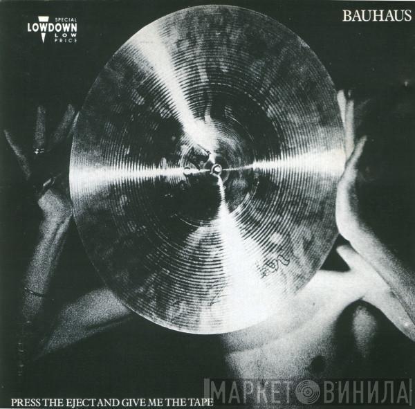  Bauhaus  - Press The Eject And Give Me The Tape