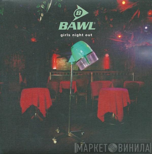 Bawl - Girls Night Out