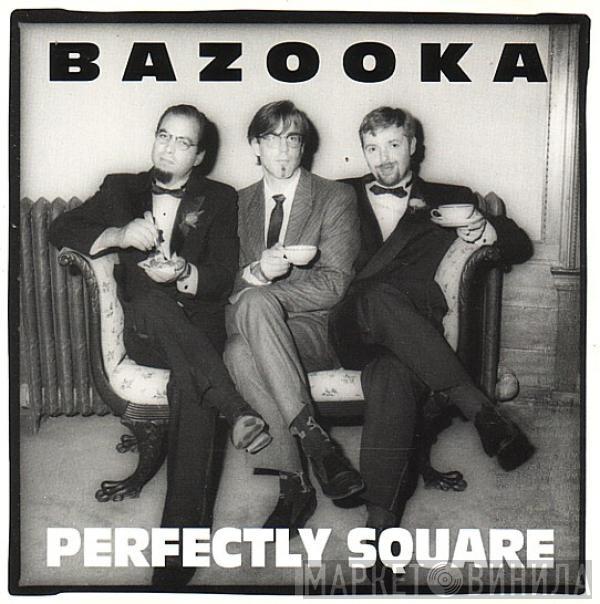 Bazooka  - Perfectly Square