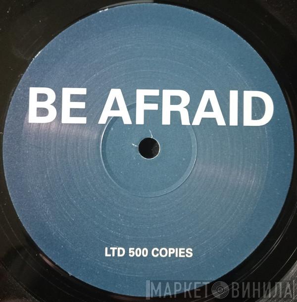 - Be Afraid