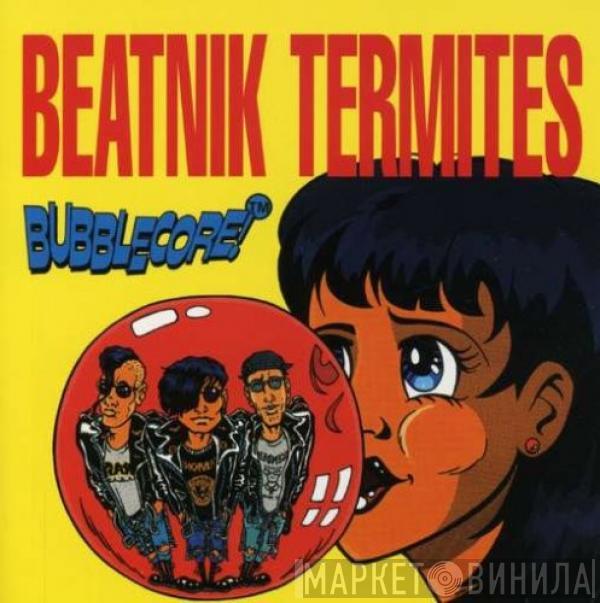  Beatnik Termites  - Bubblecore!