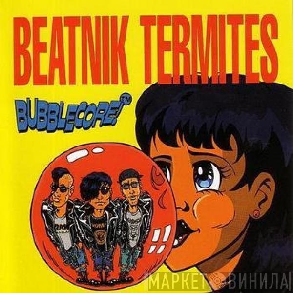 Beatnik Termites  - Bubblecore
