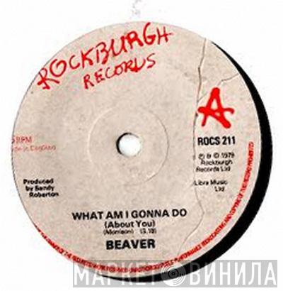 Beaver  - What Am I Gonna Do (About You)