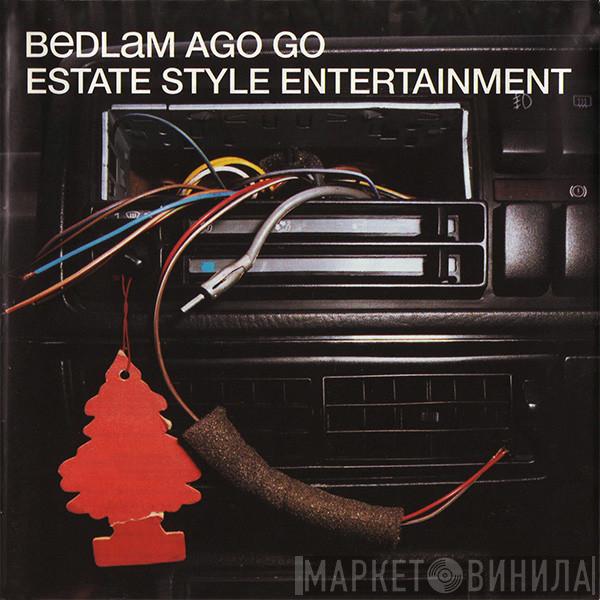  Bedlam Ago Go  - Estate Style Entertainment
